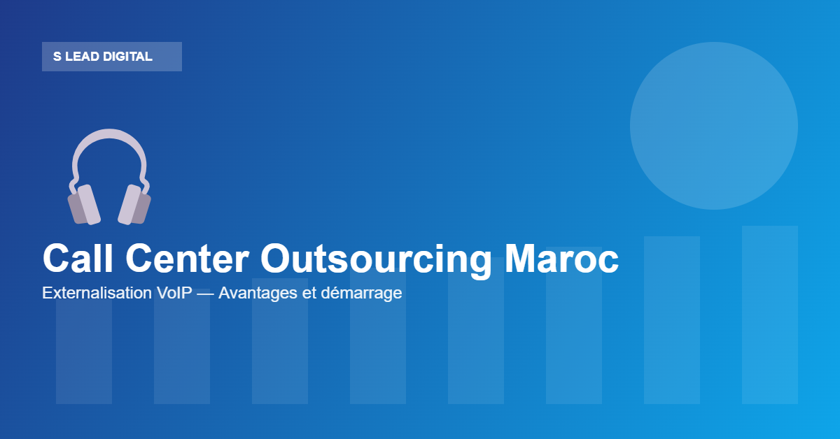 Call center outsourcing Maroc externalisation VoIP — S Lead Digital